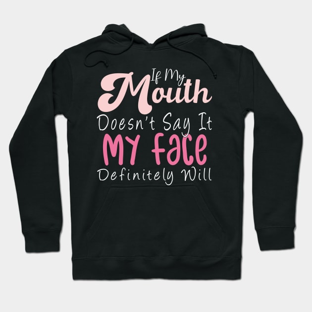 Womens If My Mouth Doesn't Say It My Face Definitely Will Funny Hoodie by aimed2